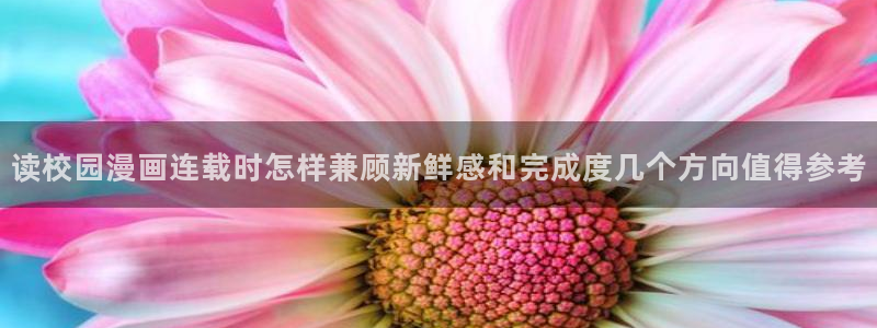 羞羞漫画七七漫画漫画推荐：读校园漫画连载时怎样兼顾新鲜感和完成度几个方向值得参考