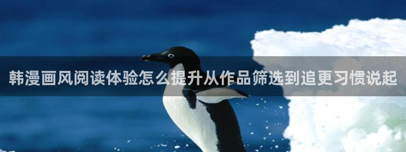 歪歪漫画热门漫画：韩漫画风阅读体验怎么提升从作品筛选到追更习惯说起