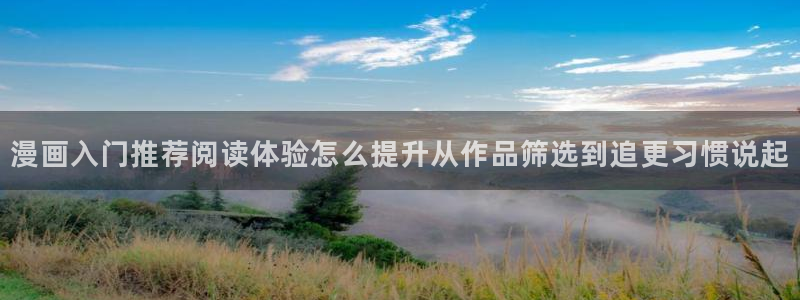 七七漫画热血漫画：漫画入门推荐阅读体验怎么提升从作品筛选到追更习惯说起