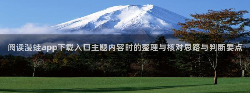 七七漫画网址大全：阅读漫蛙app下载入口主题内容时的整理与核对思路与判断要点